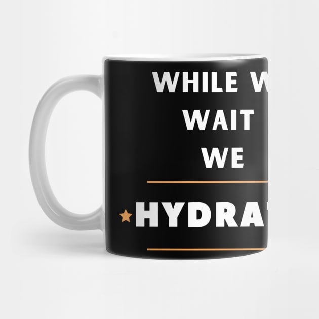 While we wait we hydrate motivational drinking water saying by Hohohaxi